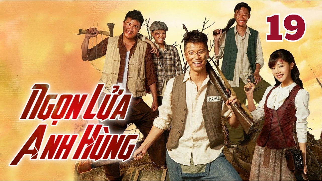 Ngọn Lửa Anh Hùng - Tập 19 | Siêu Phẩm Kháng Nhật Mới Cực Đỉnh 2026