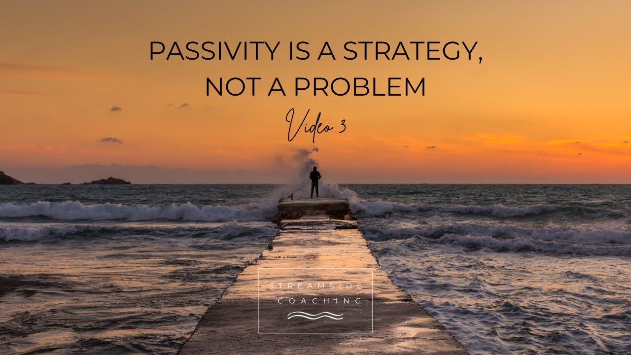 Passivity Is a Strategy, Not a Problem (Video 3)