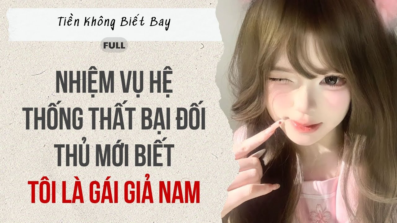 Audio Full | Nhiệm vụ hệ thống thất bại đối thủ mới biết tôi là gái giả nam | Tiền Không Biết Bay
