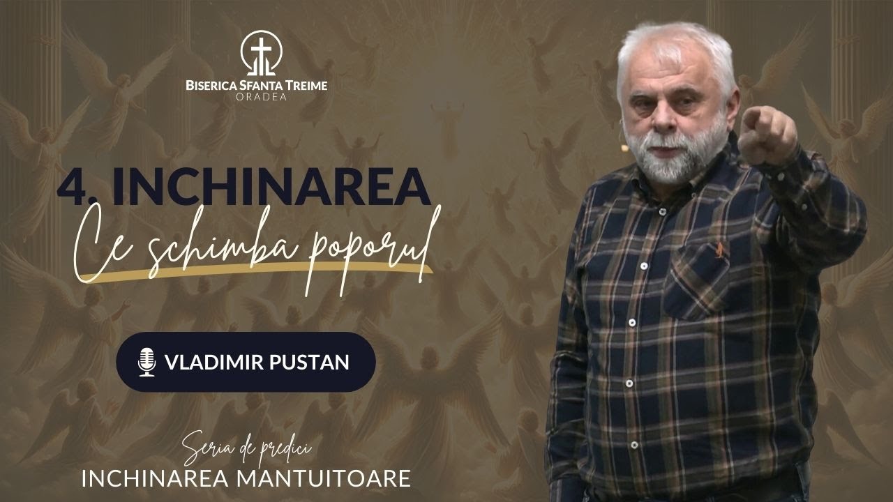 Vladimir Pustan | 4. Închinarea ce schimbă poporul | Seria: Închinarea Mântuitoare | BST Oradea