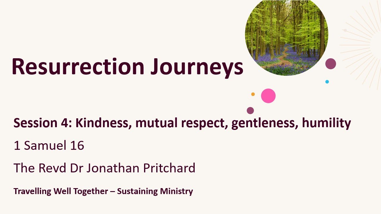Resurrection Journeys - Session 4: Kindness, mutual respect, gentleness, humility