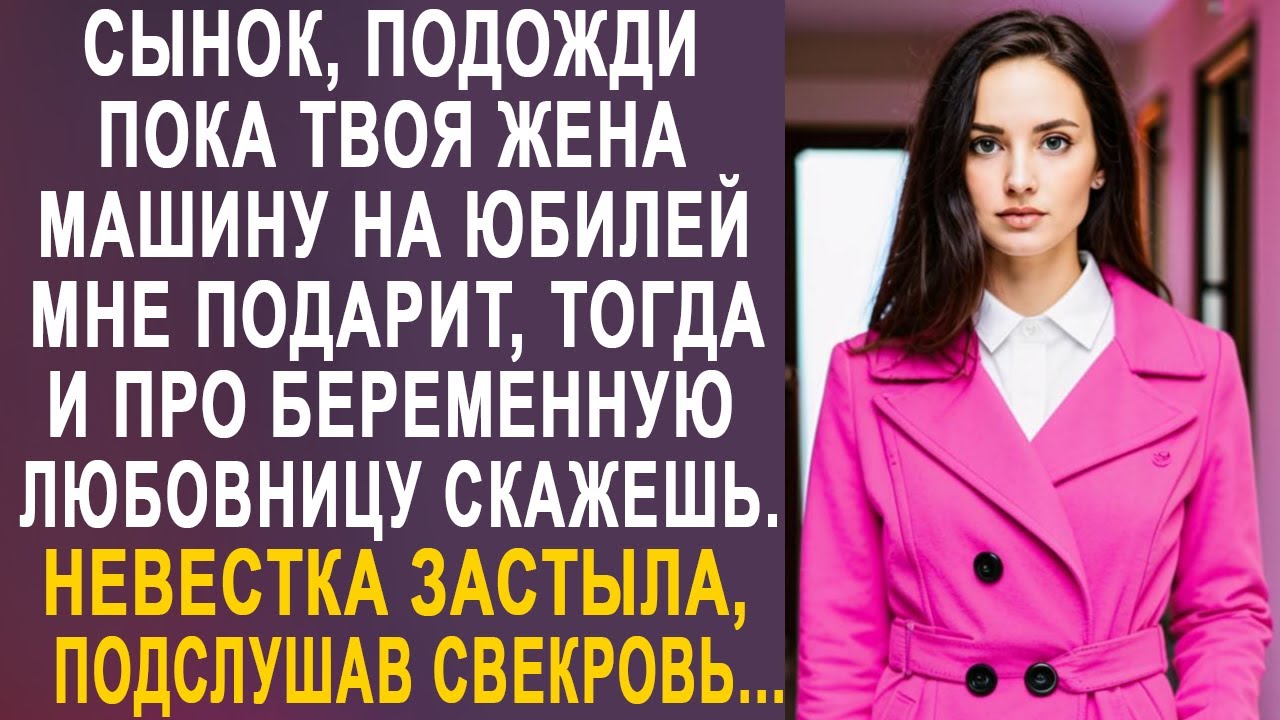- Сынок, подожди пока твоя жена мне машину на юбилей подарит - невестка застыла, подслушав свекровь.