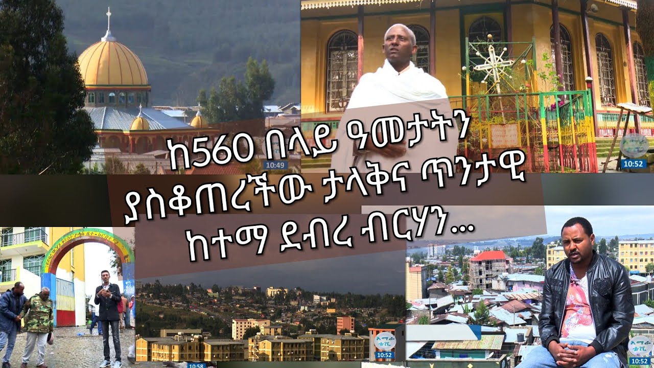 ከ560 በላይ ዓመታትን ያስቆጠረችው ታላቅና ጥንታዊ ከተማ ደብረ ብርሃን...