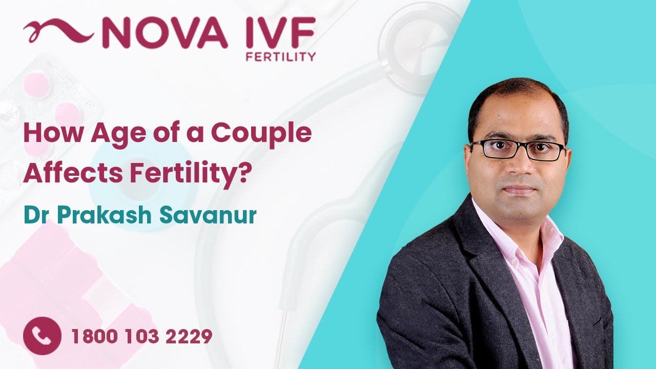 How Age of a Couple Affects Fertility?| Dr Prakash Savanur | Fertility Specialist | Nova IVF- Mysore