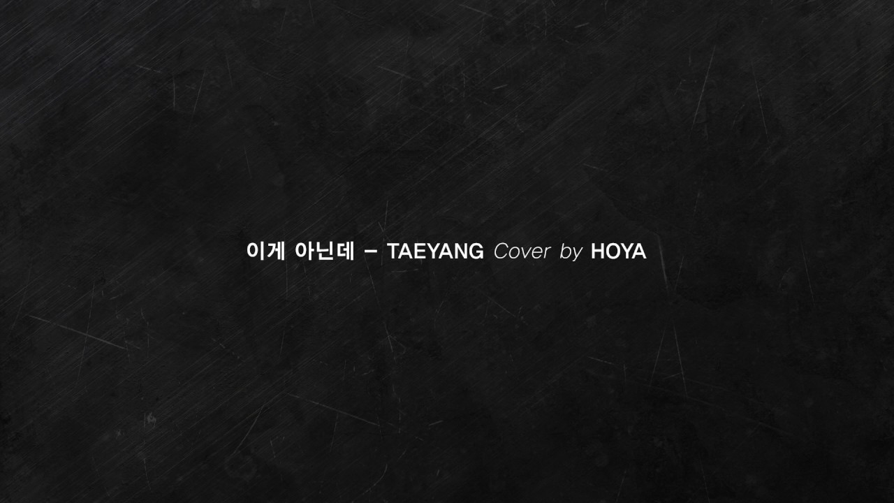 이게아닌데 - TAEYANG cover by HOYA
