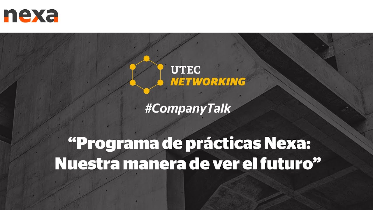 UTEC Networking 2021: Programa de prácticas Nexa, Nuestra manera de ver el futuro