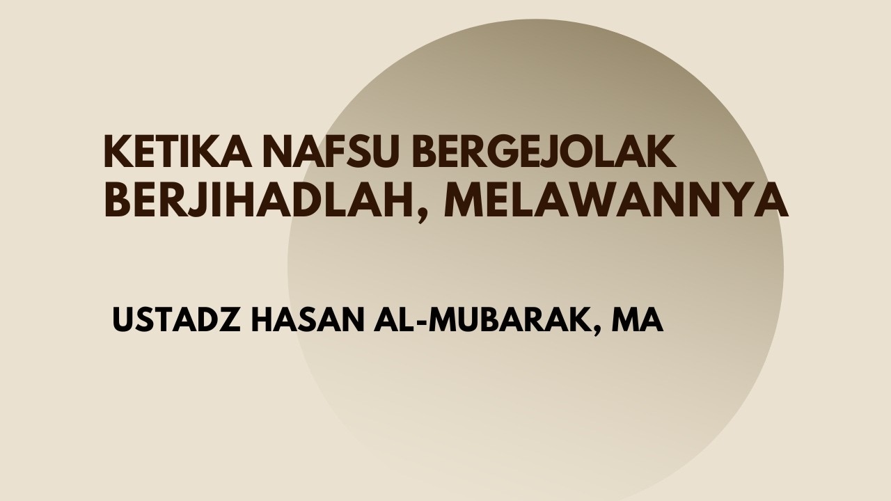 KETIKA NAFSU BERGEJOLAK, BERJIHADLAH, MELAWANNYA  ||  Ust. Hasan Al-Mubarak, MA
