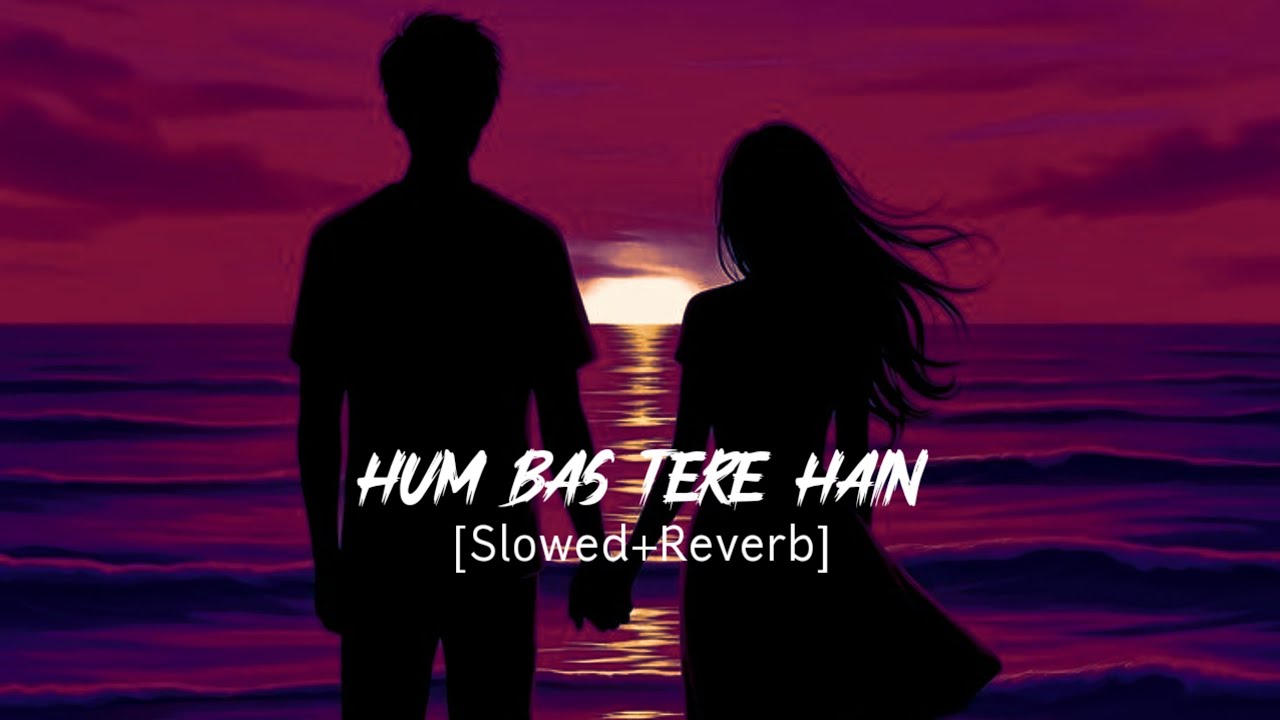 Hum Bas Tere Hain 💫 | Slowed + Reverb | B Praak | Heart-Touching Romantic Song 2025