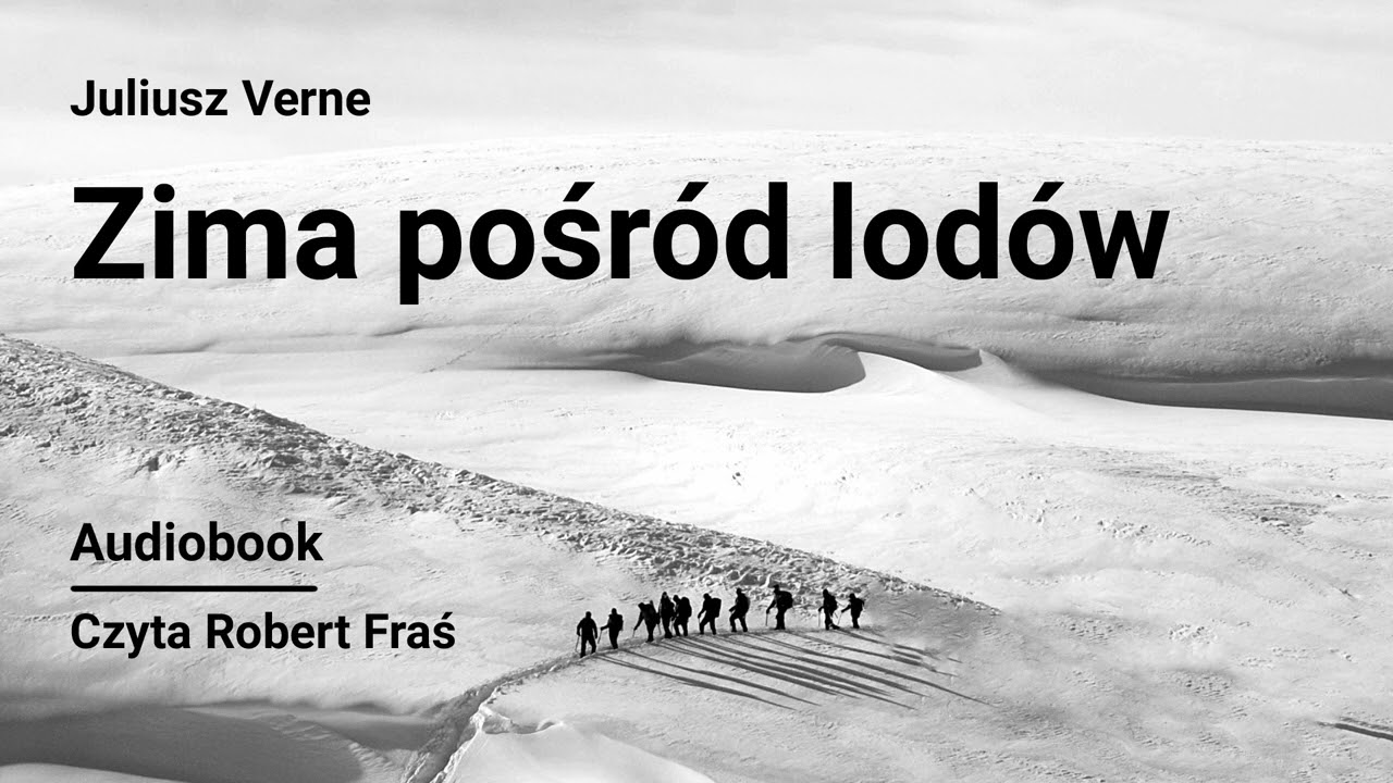 Juliusz Verne &ndash; Zima pośr&oacute;d lod&oacute;w | Czyta Robert Fraś | AUDIOBOOK PL