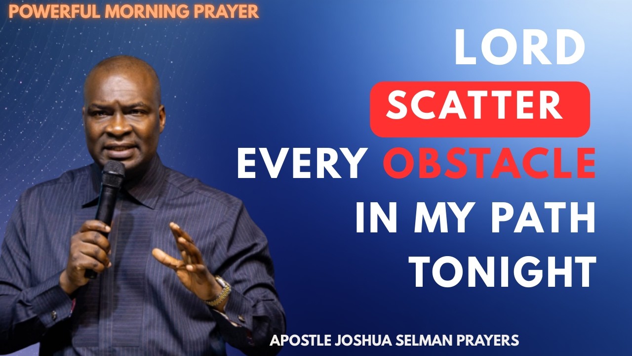 LORD SCATTER EVERY OBSTACLE IN MY PATH TONIGHT | APOSTLE JOSHUA SELMAN