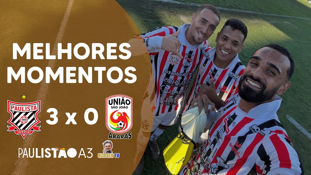 ATROPELO EM JUNDIAÍ! PAULISTA 3x0 UNIÃO SÃO JOÃO | MELHORES MOMENTOS | PAULISTÃO A3 | ULISSES TV