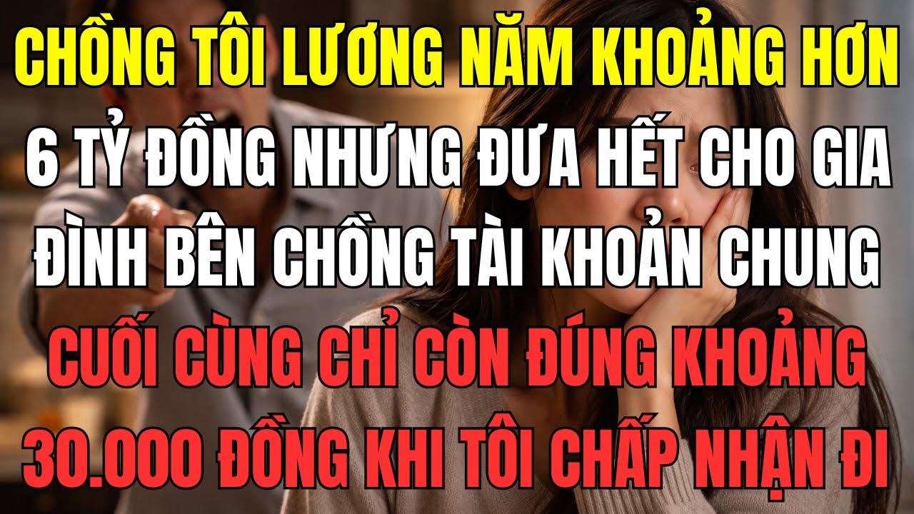 Chồng tôi lương năm khoảng hơn 6 tỷ đồng, nhưng đưa hết cho gia đình bên chồng, tài khoản chung cuối