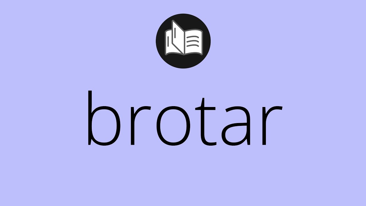 Que significa BROTAR &bull; brotar SIGNIFICADO &bull; brotar DEFINICI&Oacute;N &bull; Que es BROTAR