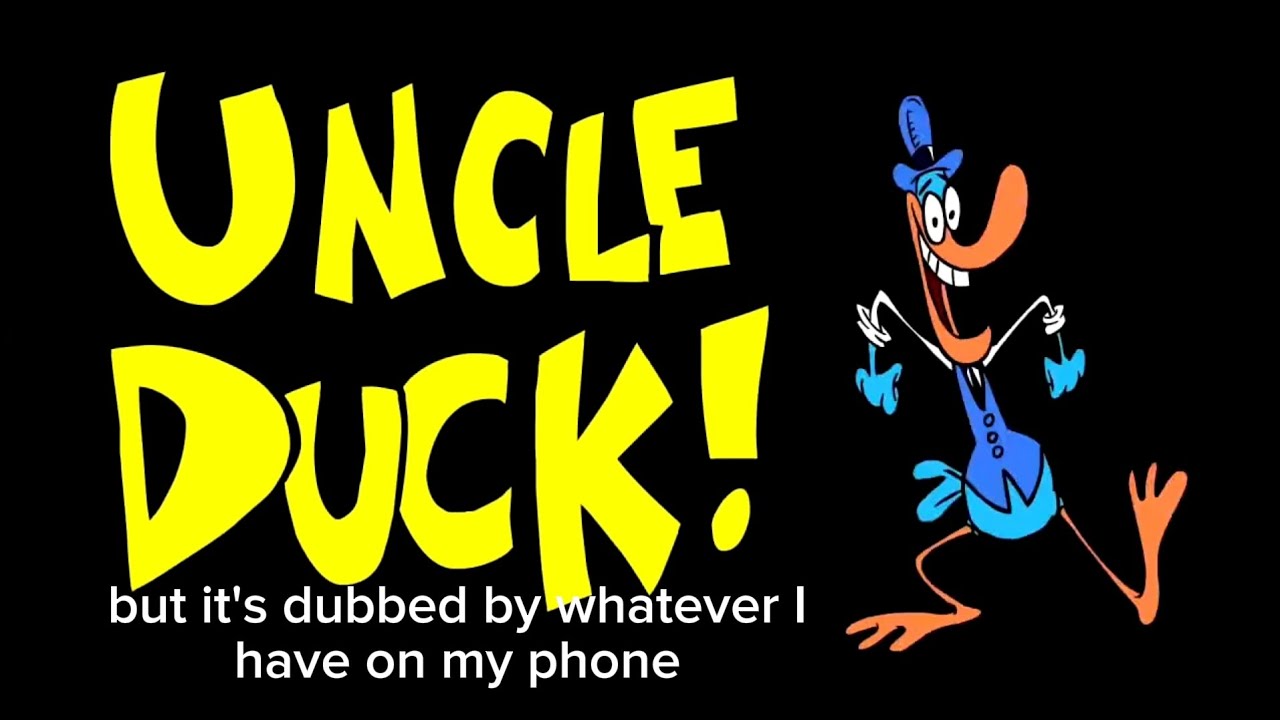 Uncle Duck but it's dubbed with whatever I have on my phone