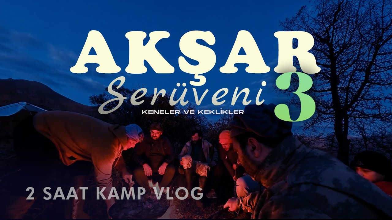 AKŞAR SERÜVENİ 3:  Dağlarda İlk Av,  Derin Kamp Sohbetleri | Tayfa Yolda (2 Saat Kamp Vlog)