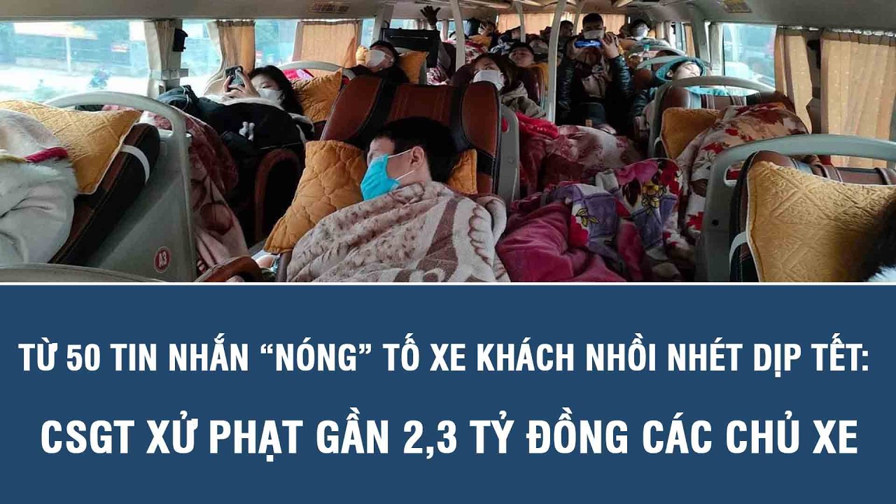 Từ 50 tin nhắn “nóng” tố xe khách nhồi nhét dịp Tết: CSGT xử phạt gần 2,3 tỷ đồng các chủ xe