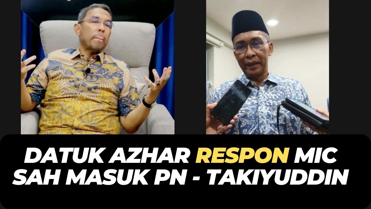DATUK AZHAR RESPON MIC SAH MASUK PN - TAKIYUDDIN