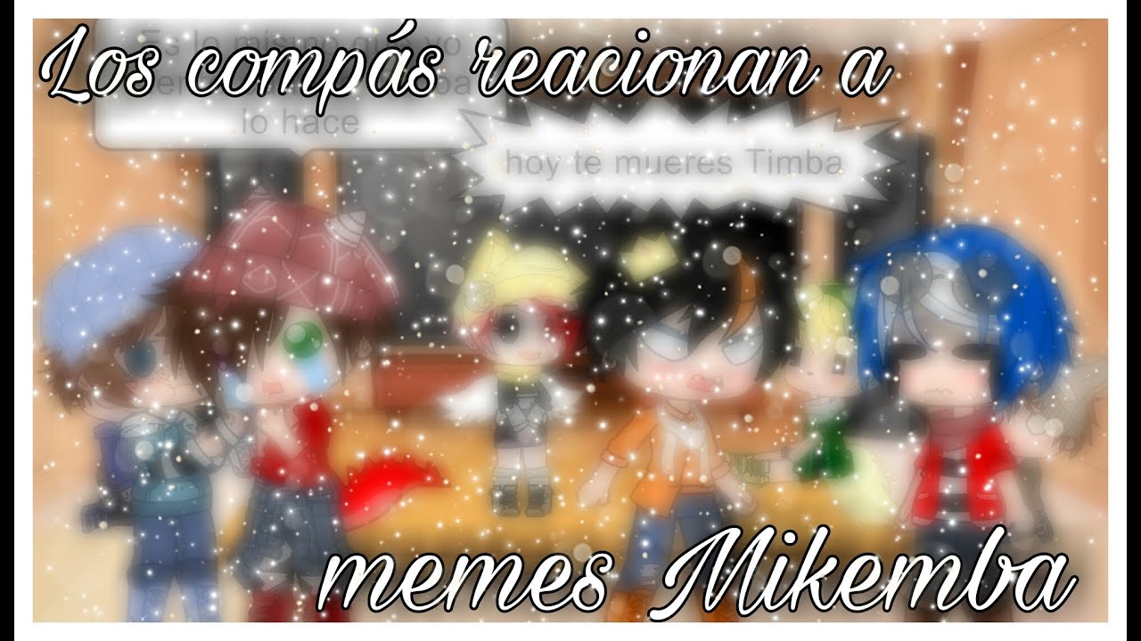 ~Los compás reaccionarán a memes Mikemba~ ||GC|| (Pedido u-u)  [Itz-Jime]