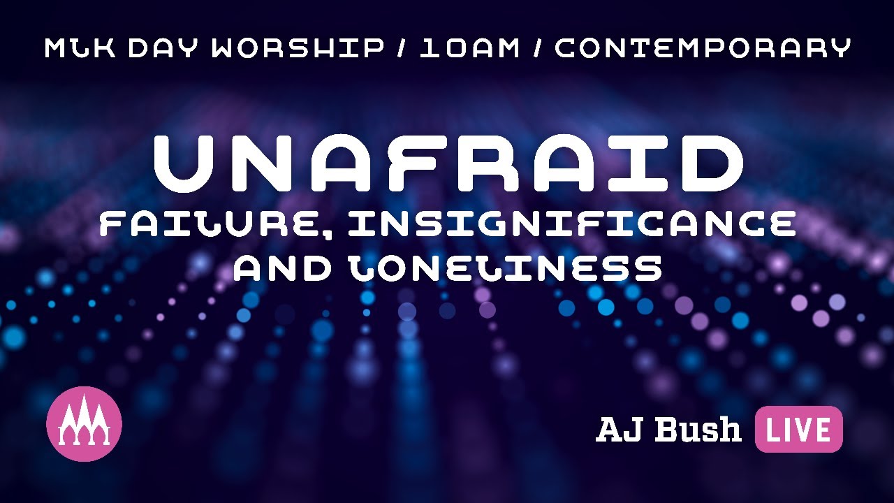Unafraid: Failure, Insignificance, and Loneliness - AJ Bush 01.18.2026 10am