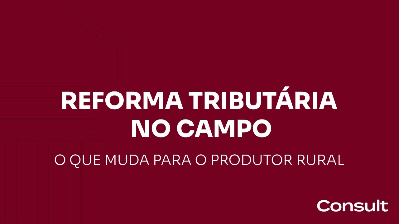 Reforma Tributária no Campo: O que muda para o Produtor Rural em 2026 e 2027?