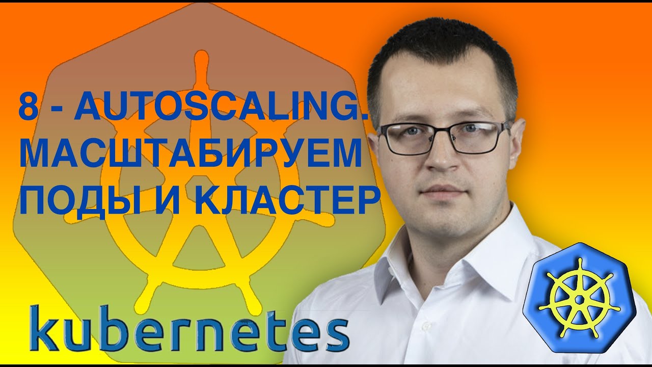 8-kubernetes. Autoscaling. Скейлим поды и кластер . Kubernetes на русском