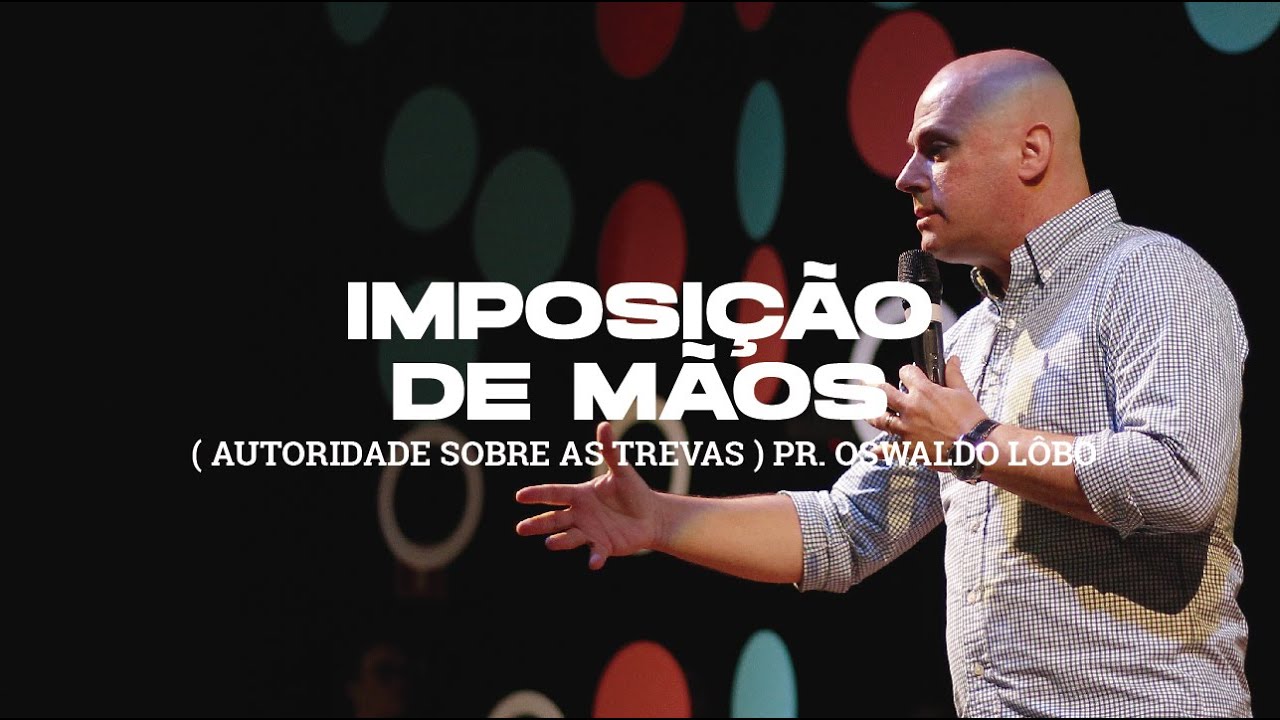 Imposição de Mãos  (Autoridade Sobre as Trevas)  - Pr  Oswaldo Lôbo