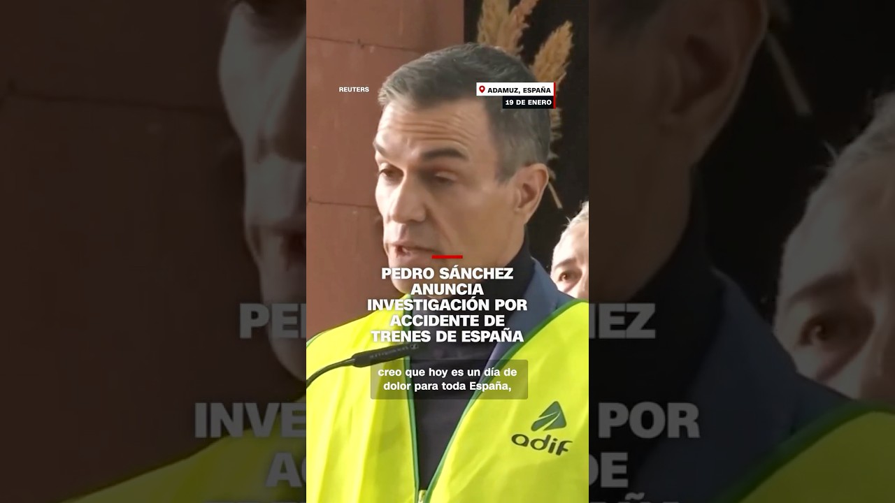 Pedro S&aacute;nchez anuncia investigaci&oacute;n por accidente de trenes de Espa&ntilde;a