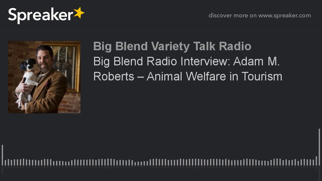 Big Blend Radio Interview: Adam M. Roberts – Animal Welfare in Tourism