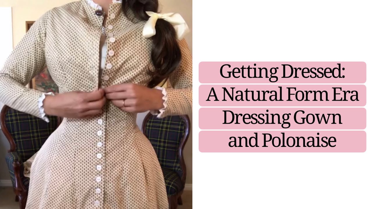 Getting Dressed Like a Victorian  ||  A Natural Form Era Dressing Gown and Polonaise