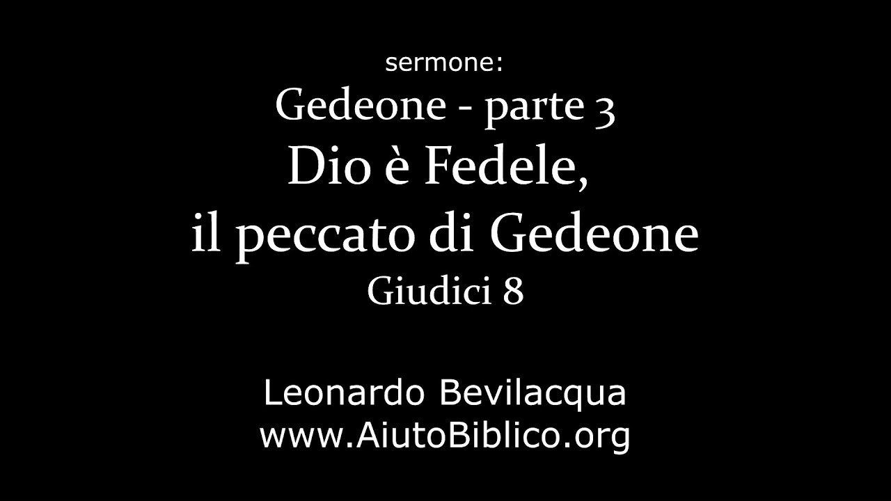Gedeone parte 3 –Dio è Fedele, il Peccato di Gedeone - Giudici 8 - Leonardo Bevilacqua