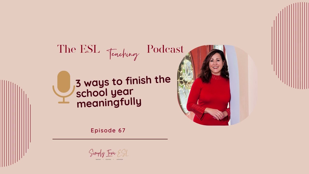 3 meaningful end of the school year activities for your ESL class | Episode 67