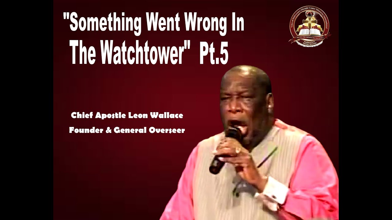 APOSTLE LEON WALLACE - Something Went Wrong In The Watchtower Pt.5