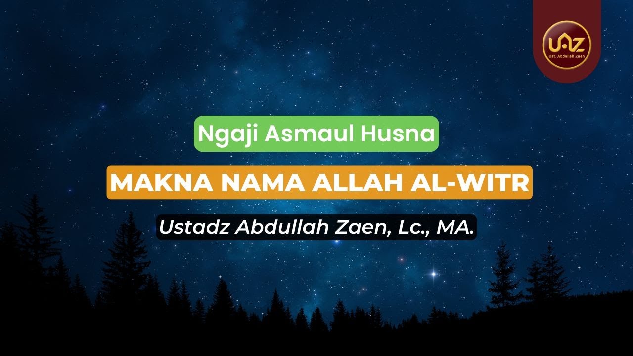 Makna Nama Allah Al-Witr - Ustadz Abdullah Zaen., Lc., MA.