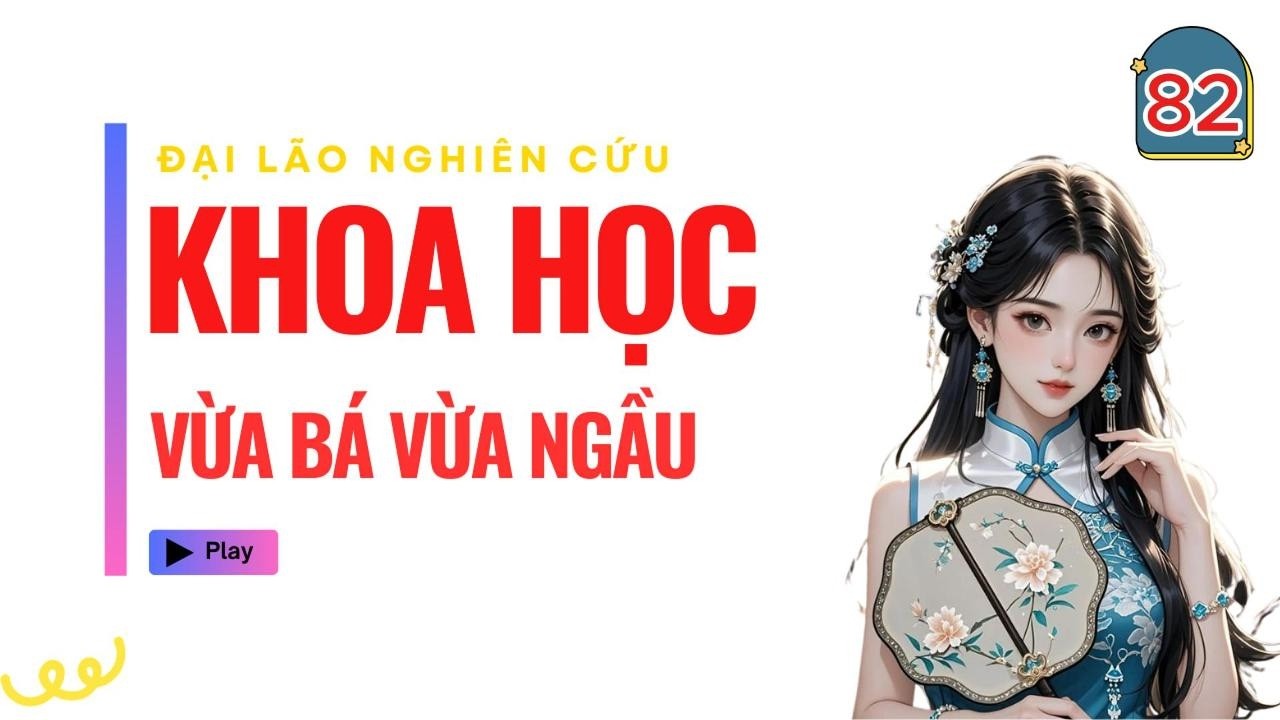 P82 - Đại Lão Nghiên Cứu Khoa Học Vừa Bá Vừa Ngầu!