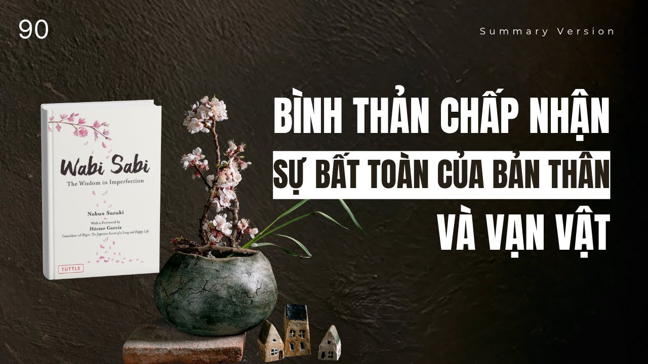 Bình thản chấp nhận sự bất toàn của bản thân và vạn vật | Review Sách Wabi Sabi