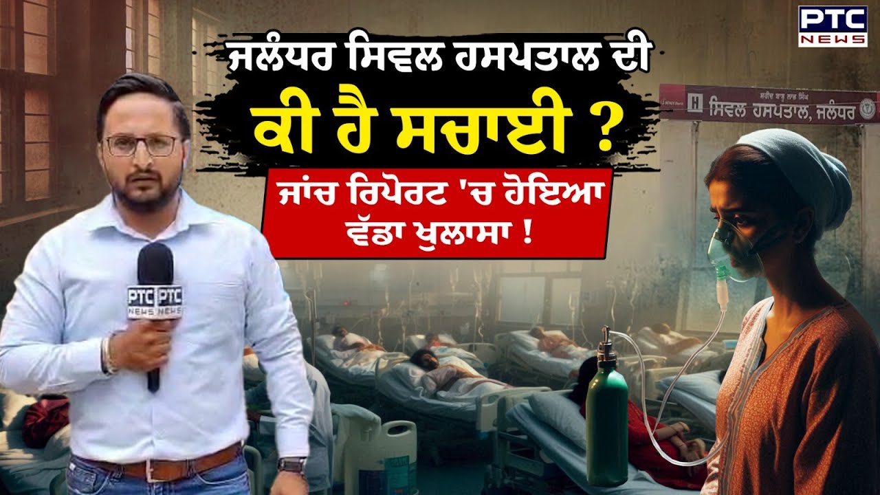 Jalandhar Civil Hospital  ਦੀ ਕੀ ਹੈ ਸਚਾਈ, ਮੁੱਢਲੀ ਜਾਂਚ ਰਿਪੋਰਟ 'ਚ ਹੋਇਆ ਖੁਲਾਸਾ !