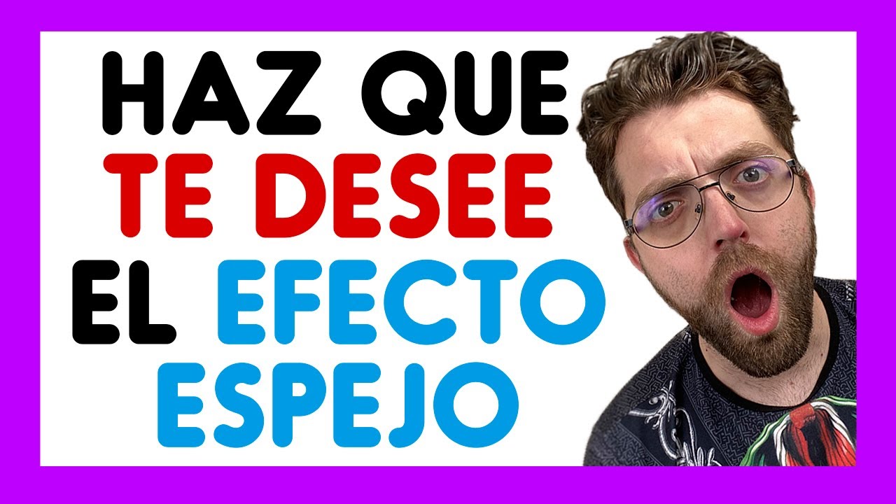 COMO HACER QUE TE DESEE (EL EFECTO ESPEJO)
