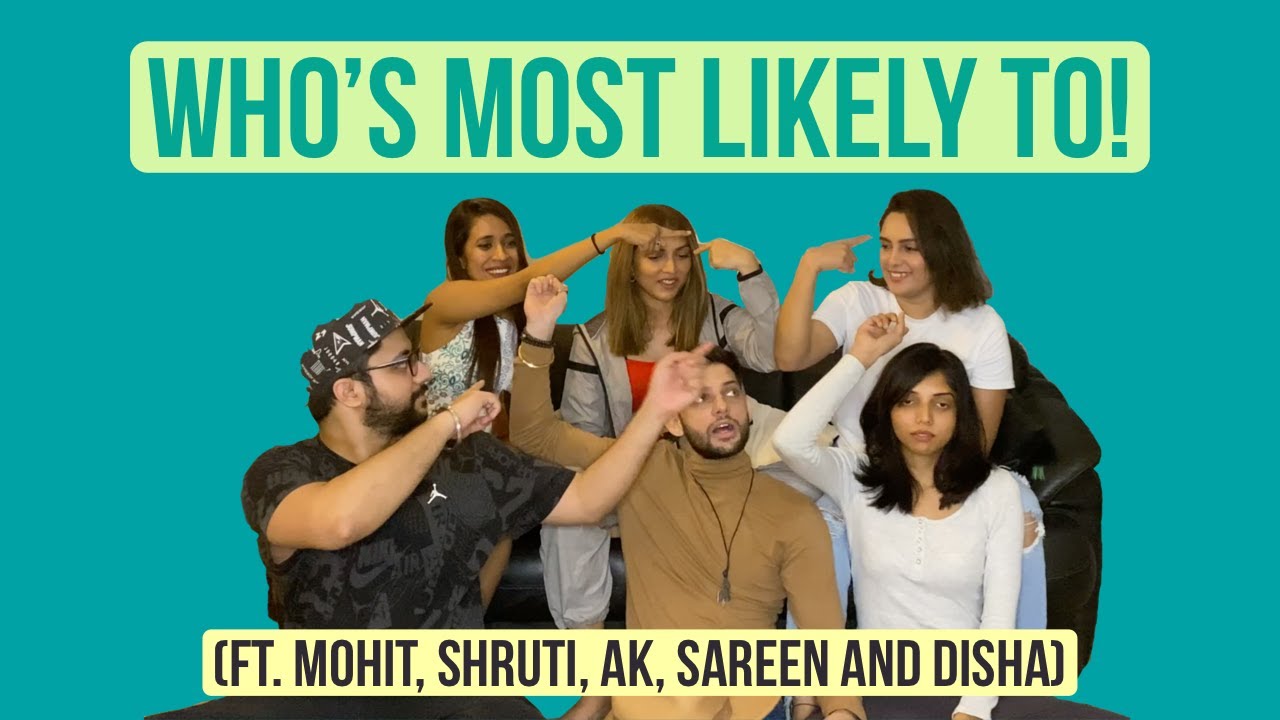 WHO'S MOST LIKELY TO? Ft. MOHIT HIRANANDANI |SHRUTI SINHA |AKRUTI SINHA |DISHA KANCHAN |AYUSH SAREEN