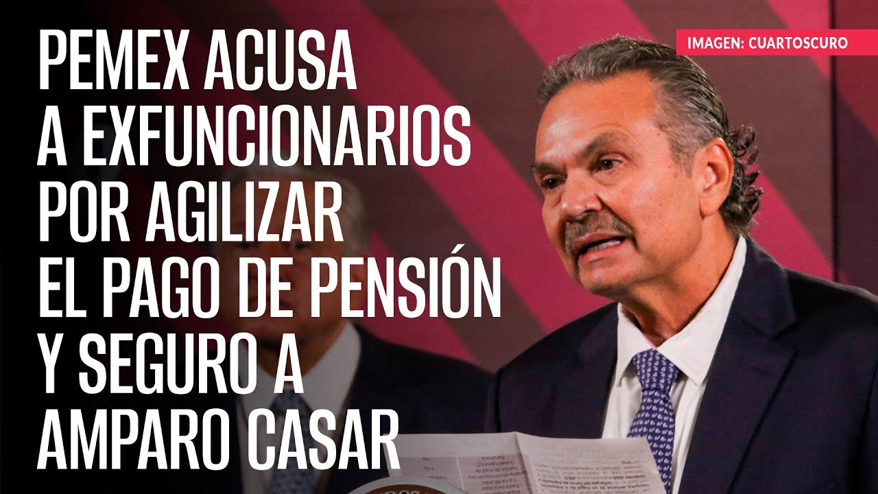 Pemex acusa a exfuncionarios por agilizar el pago de pensión y seguro a Amparo Casar