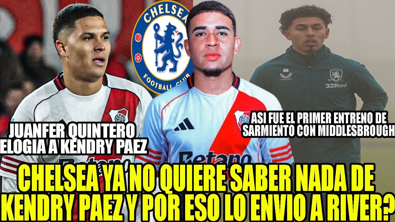 CHELSEA YA NO QUIERE SABER NADA DE KENDRY PAEZ Y POR ESO LO ENVIO A RIVER? Y QUINTERO LO ELOGIA