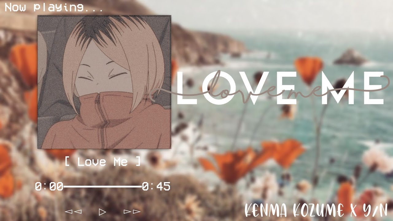 “Love Me” || Kenma Kozume x Y/N {Haikyuu!! Nekoma}