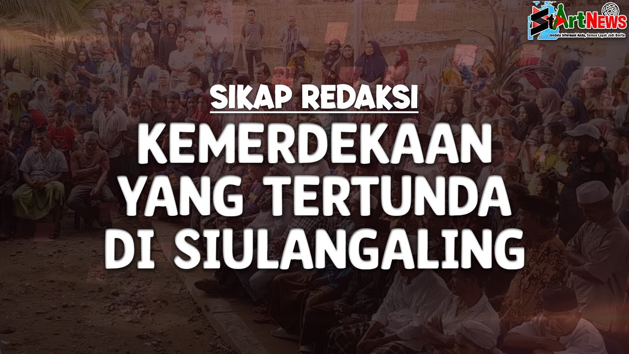 Kemerdekaan yang Tertunda di Siulangaling | SIKAP REDAKSI
