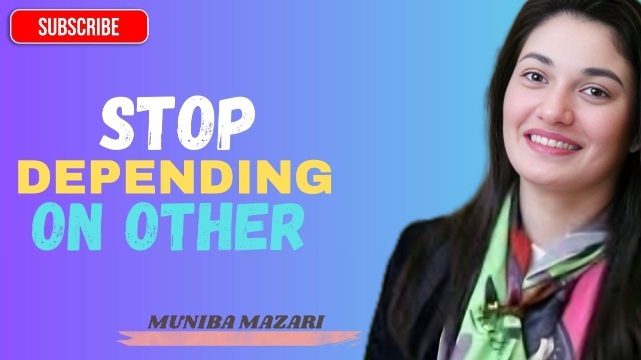 STOP DEPENDING ON OTHERS MUNIBA MAZARI BEST MOT