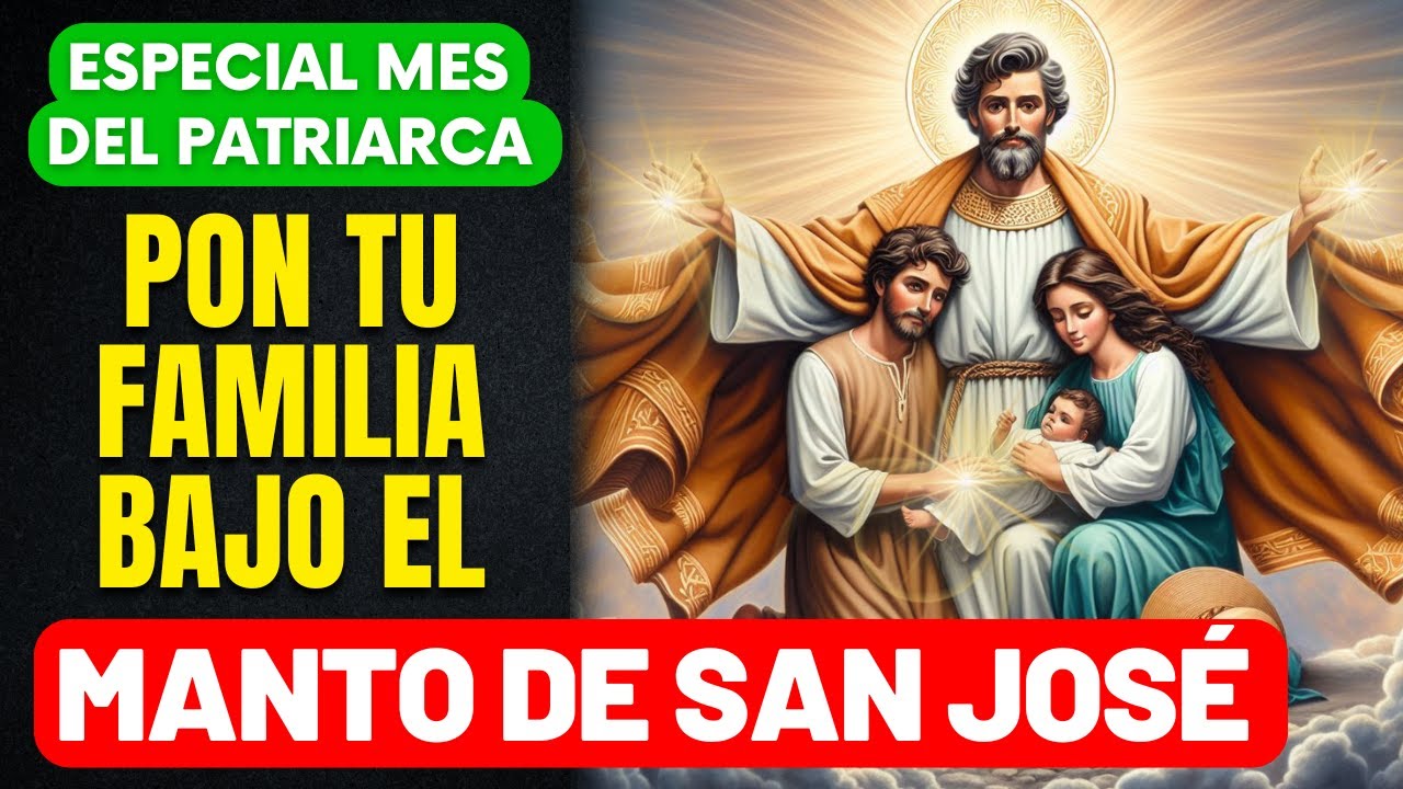 EL SANTO MANTO DEL PATRIARCA SAN JOSE - ENTRÉGALE TU FAMILIA AL GUARDIÁN DE JESUCRISTO