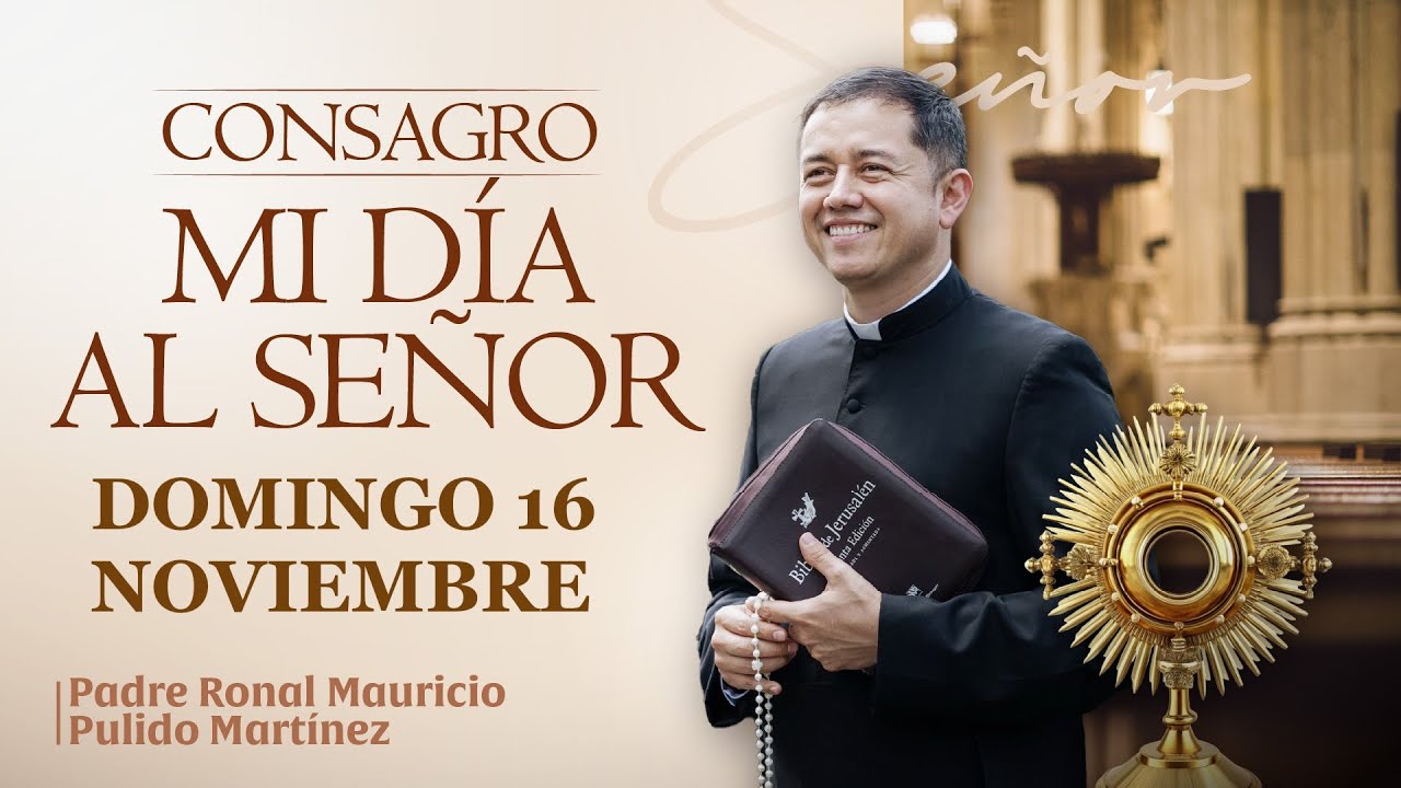 CONSAGRACIÓN DE MI DÍA AL SEÑOR  DOMINGO 16 DE NOVIEMBRE de 2025  Adoración diaria del Santísimo