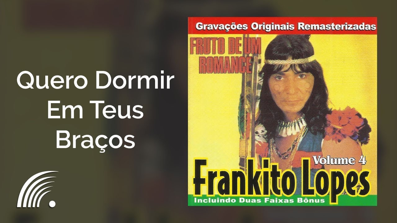 Frankito Lopes - Quero Dormir Em Teus Bra&ccedil;os - Fruto De Um Romance