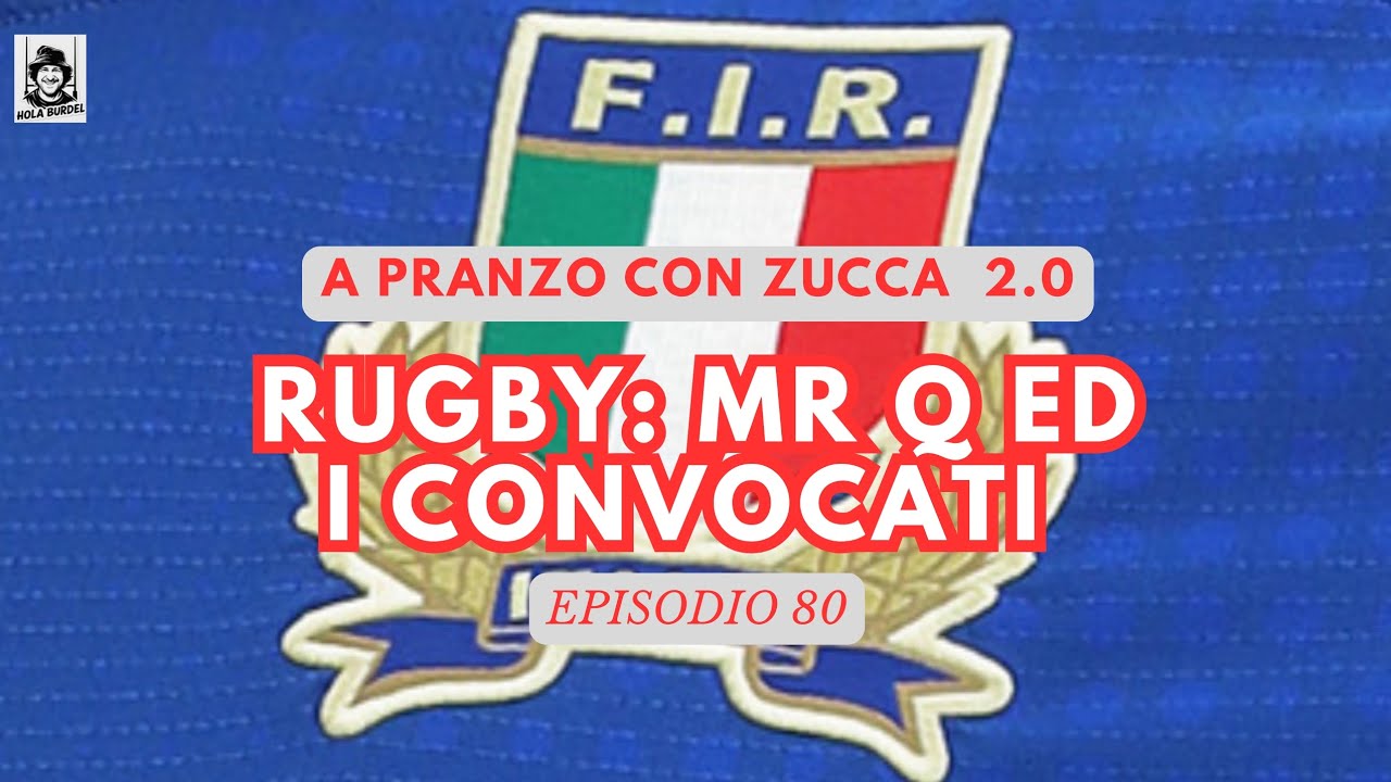 A Pranzo con Zucca 2.0, episodio 80. RUGBY: Mr Q ed I CONVOCATI 