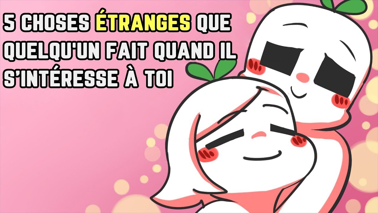 Ces choses étranges que quelqu’un fait quand tu lui plais