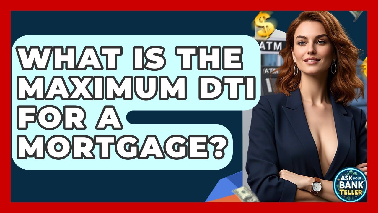 What Is The Maximum DTI For A Mortgage? - Ask Your Bank Teller