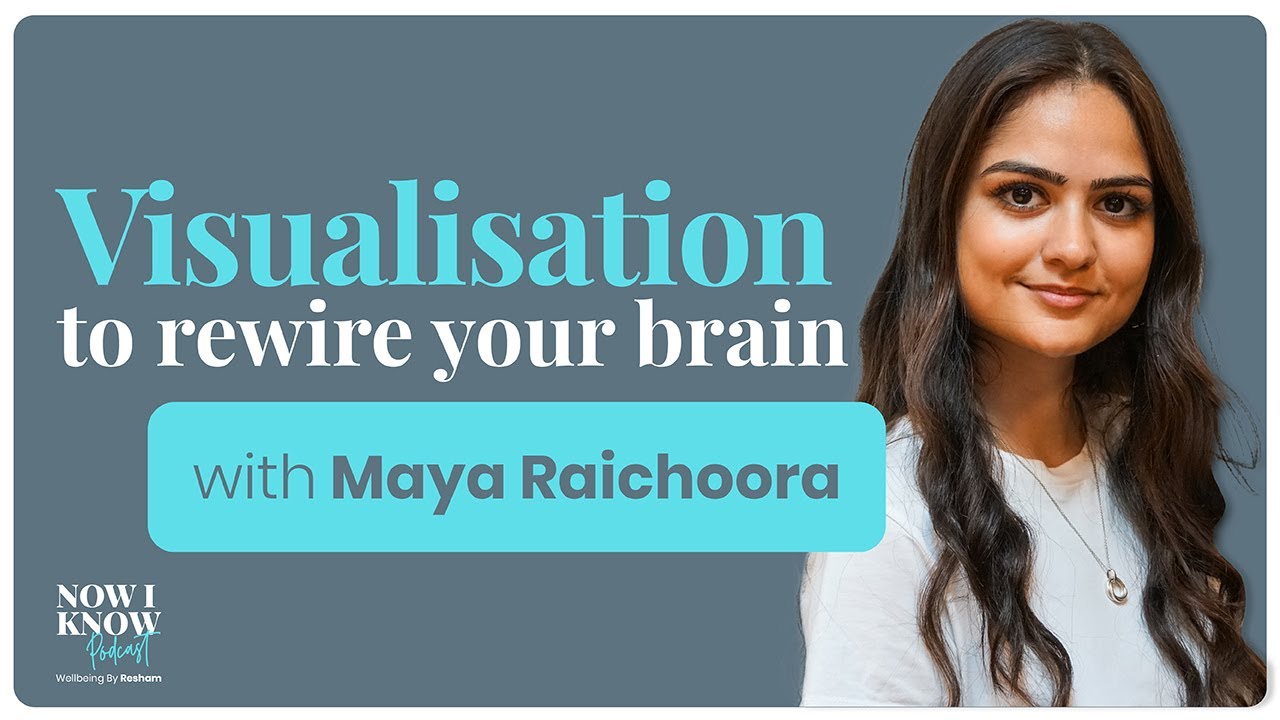 E4 | Now I Know About Visualisation To Rewire Your Brain with Maya Raichoora